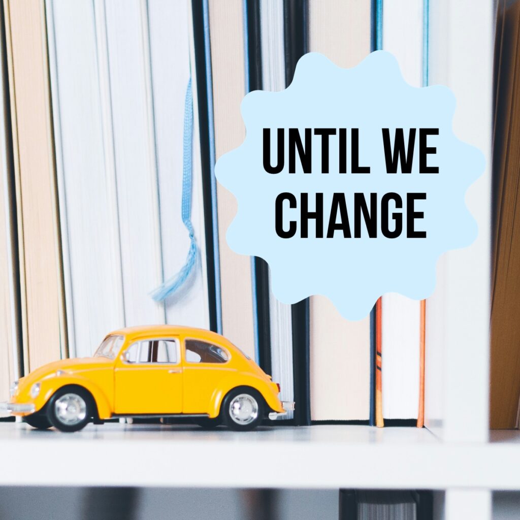A toy car with the words " until we change ".